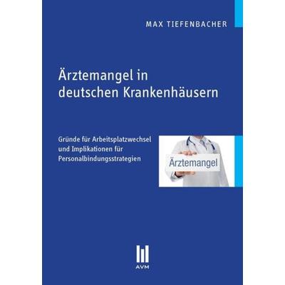 Ärztemangel in deutschen Krankenhäusern, Taschenbuch von Max Tiefenbacher, Akademische Verlagsgemeinschaft München, 978-3-86924-250-7