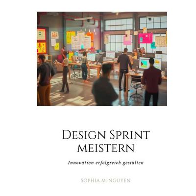 Design Sprint meistern, Taschenbuch von Sophia M. Nguyen, Tolino Media, 978-3-7592-0972-6