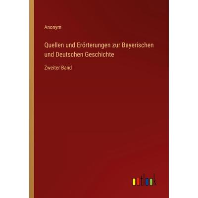 Quellen und Erörterungen zur Bayerischen und Deutschen Geschichte, Taschenbuch von Anonym, Outlook, 978-3-368-02230-3