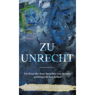 Zu Unrecht, Gebundene Ausgabe von Carlaria Silverlining, Tredition, 978-3-7497-7547-7