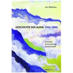 Geschichte der Alpen 1500-1900, Sachbücher von Jon Mathieu