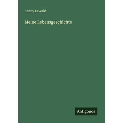 Meine Lebensgeschichte, Taschenbuch von Fanny Lewald, Antigonos Verlag, 978-3-388-48230-9