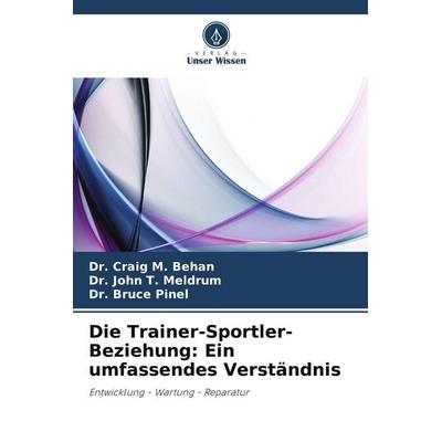 Die Trainer-Sportler-Beziehung: Ein umfassendes Verständnis, Taschenbuch von Craig M. Behan,John T. Meldrum,Bruce Pinel, Verlag Unser Wissen,