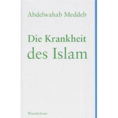Die Krankheit des Islam, Gebundene Ausgabe von Abdelwahab Meddeb, Das Wunderhorn, 978-3-88423-201-9