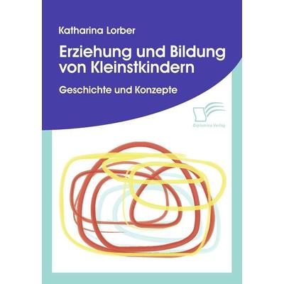 Erziehung und Bildung von Kleinstkindern, Taschenbuch von Katharina Lorber, Diplomica Verlag GmbH, 978-3-8366-6873-6