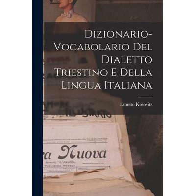 Dizionario-vocabolario Del Dialetto Triestino E Della Lingua Italiana, Taschenbuch von Ernesto Kosovitz, Creative Media Partners, LLC,