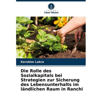 Die Rolle des Sozialkapitals bei Strategien zur Sicherung des Lebensunterhalts im ländlichen Raum in Ranchi, Taschenbuch von Kerobim Lakra, Verlag