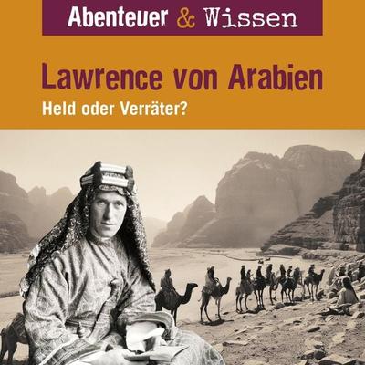 Abenteuer & Wissen, Lawrence von Arabien - Held oder Verräter? - Robert Steudtner, Audio, 9783961024995
