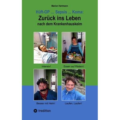 Hüft-OP ... Sepsis ... Koma: Zurück ins Leben nach dem Krankenhauskeim, Taschenbuch von Marion Hartmann, Tredition, 978-3-384-13884-2