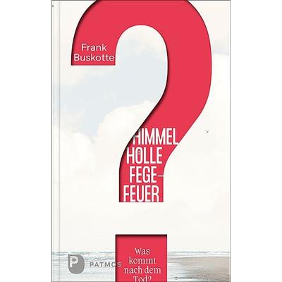 Himmel, Hölle, Fegefeuer - Was kommt nach dem Tod?, Gebundene Ausgabe von Frank Buskotte,Martin Splett, Patmos Verlag, 978-3-8436-1336-1