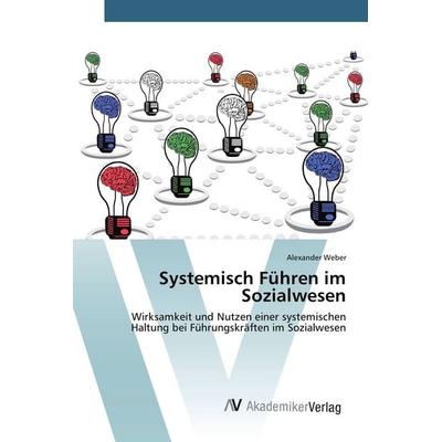 Systemisch Führen im Sozialwesen, Taschenbuch von Alexander Weber, AV Akademikerverlag, 978-3-639-87750-2