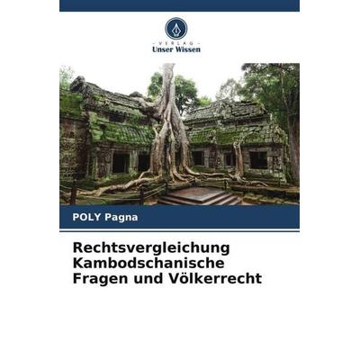 Rechtsvergleichung Kambodschanische Fragen und Völkerrecht, Taschenbuch von Poly Pagna, Verlag Unser Wissen, 978-620-4-88273-4