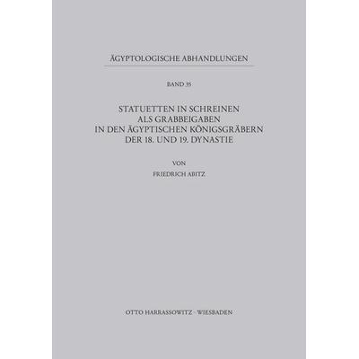 Statuetten in Schreinen als Grabbeigaben in den ägyptischen Königsgräbern der 18. und 19. Dynastie, Taschenbuch von Friedrich Abitz, Harrassowitz,