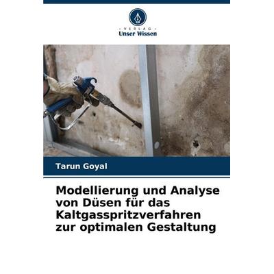 Modellierung und Analyse von Düsen für das Kaltgasspritzverfahren zur optimalen Gestaltung, Taschenbuch von Tarun Goyal, Verlag Unser Wissen,