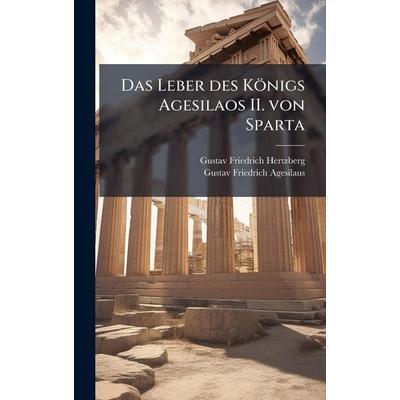 Das Leber des KÃ¶nigs Agesilaos II. von Sparta, Gebundene Ausgabe von Gustav Friedrich Hertzberg,Gustav Friedrich Agesilaus, Legare Street Press,