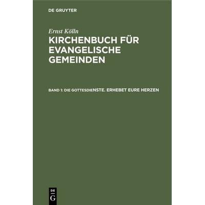 Die Gottesdienste. Erhebet eure Herzen, Gebundene Ausgabe von Ernst Kölln,Ulrich Altmann, De Gruyter, 978-3-11-233483-6