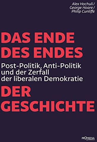 Alex Hochuli - Das Ende des Endes der Geschichte: Post-Politik, Anti-Politik und der Zerfall der liberalen Demokratie - Preis vom 09.10.2026 07:28:09 h