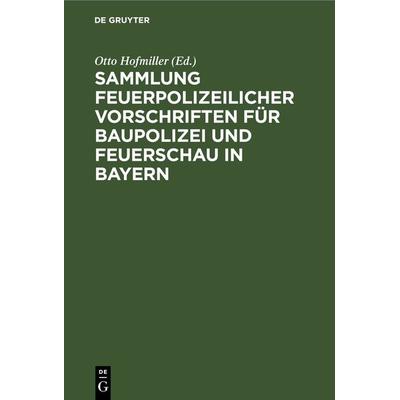 Sammlung feuerpolizeilicher Vorschriften für Baupolizei und Feuerschau in Bayern, Gebundene Ausgabe von , De Gruyter, 978-3-11-268851-9
