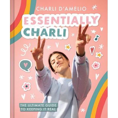Essentially Charli: The Ultimate Guide to Keeping It Real, Gebundene Ausgabe von Charli D'Amelio; US Books, 978-1-4197-5232-2