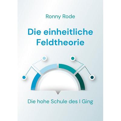 Die einheitliche Feldtheorie, Taschenbuch von Ronny Rode, BoD – Books on Demand, 978-3-7528-7937-7