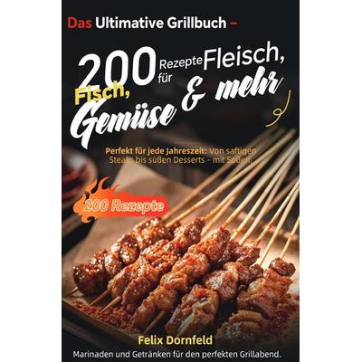 Das Ultimative Grillbuch – 200 Rezepte für Fleisch, Fisch, Gemüse & mehr, Taschenbuch von Felix Dornfeld, Epubli, 978-3-565-06705-3
