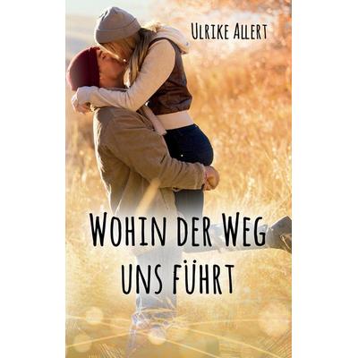 Wohin der Weg uns führt, Taschenbuch von Ulrike Allert, BoD – Books on Demand, 978-3-7392-3091-7