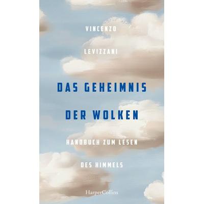 Das Geheimnis der Wolken. Handbuch zum Lesen des Himmels, Gebundene Ausgabe von Vincenzo Levizzani, HarperCollins Hardcover, 978-3-365-00644-3