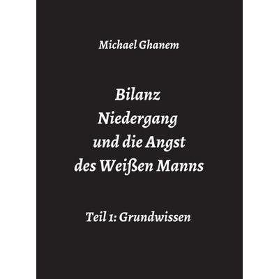 Bilanz Niedergang und die Angst des Weißen Manns, Gebundene Ausgabe von Michael Ghanem, Tredition, 978-3-347-42639-9