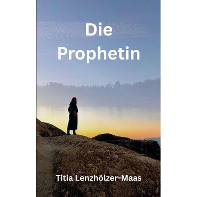 Die Prophetin, Taschenbuch von Titia Lenzhölzer-Maas, BoD – Books on Demand, 978-3-696-39405-9