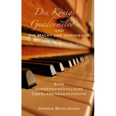 Des Königs Gnadenmelodie und die Macht der Vergebung, Gebundene Ausgabe von Hanna Bohlmann, BoD – Books on Demand, 978-3-7583-3189-3