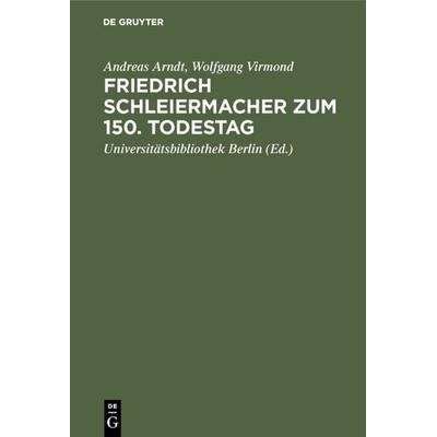 Friedrich Schleiermacher zum 150. Todestag, Gebundene Ausgabe von Andreas Arndt,Wolfgang Virmond, De Gruyter, 978-3-11-010093-8