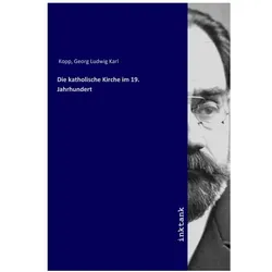Die katholische Kirche im 19. Jahrhundert, Sachbücher von Georg Ludwig Karl Kopp