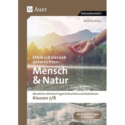 Ethik schülernah unterrichten Mensch und Natur, Geheftet von Winfried Röser, Auer Verlag in der AAP Lehrerwelt GmbH, 978-3-403-08450-1