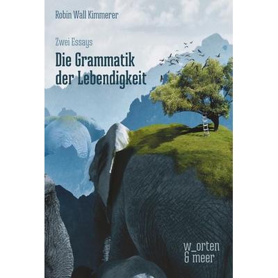 Die Grammatik der Lebendigkeit, Taschenbuch von Robin Wall Kimmerer, W_orten & meer, 978-3-945644-22-5