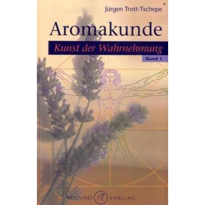 Aromakunde, Kunst der Wahrnehmung. Bd.1, Taschenbuch von Jürgen Trott-Tschepe, Ruland Wolfgang, 978-3-942035-07-1