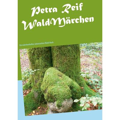 WaldMärchen, Taschenbuch von Petra Reif, BoD – Books on Demand, 978-3-7528-8656-6