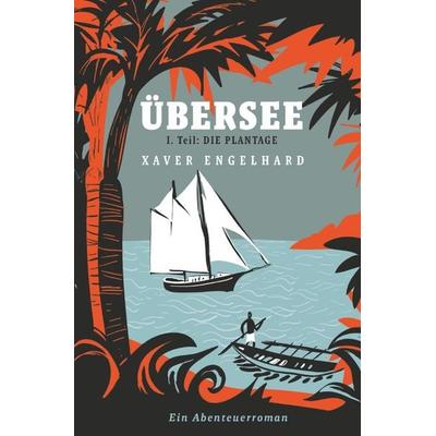 Übersee, Buch 1, Die Plantage, Taschenbuch von Xaver Engelhard, Epubli, 978-3-7467-2276-4