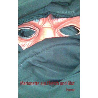 Marionette aus Fleisch und Blut, Taschenbuch von Gudrun Mikitsch, BoD – Books on Demand, 978-3-8391-4188-5