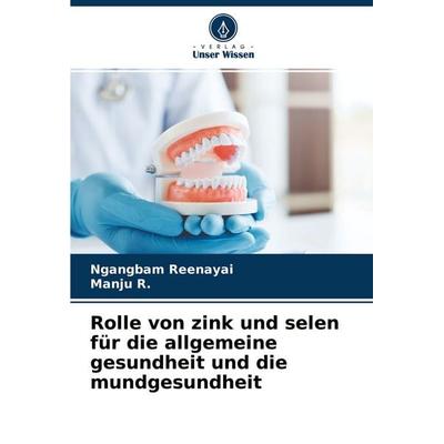 Rolle von zink und selen für die allgemeine gesundheit und die mundgesundheit, Taschenbuch von Ngangbam Reenayai,Manju R., Verlag Unser Wissen,