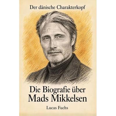 Die Biografie über Mads Mikkelsen, Taschenbuch von Lucas Fuchs, Elian, 978-3-696-40626-4