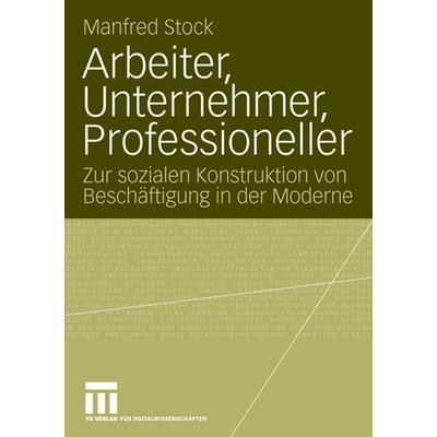 Arbeiter, Unternehmer, Professioneller, Taschenbuch von Manfred Stock, VS Verlag für Sozialwissenschaften, 978-3-531-14475-7