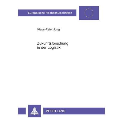 Zukunftsforschung in der Logistik, Taschenbuch von Klaus-Peter Jung, Peter Lang GmbH, Internationaler Verlag der Wissenschaften, 978-3-631-35506-0