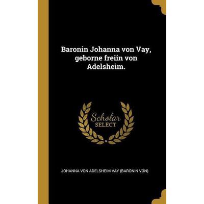 Baronin Johanna Von Vay, Geborne Freiin Von Adelsheim., Gebundene Ausgabe von , Creative Media Partners, LLC, 978-0-353-73623-8
