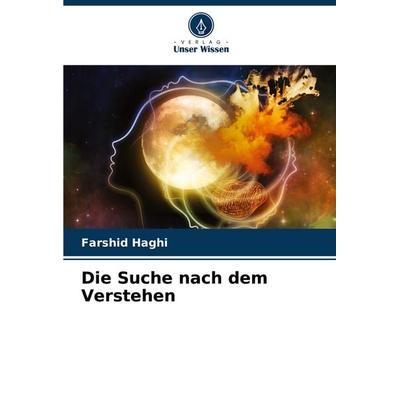 Die Suche nach dem Verstehen, Taschenbuch von Farshid Haghi, Verlag Unser Wissen, 978-620-8-56861-0