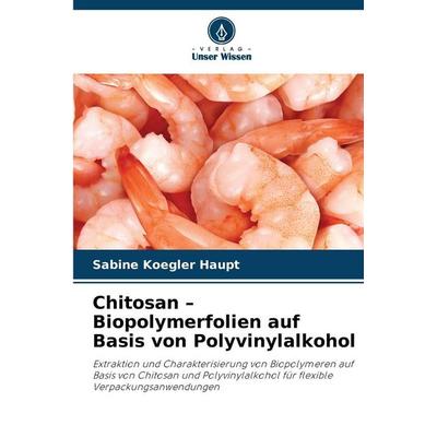 Chitosan - Biopolymerfolien auf Basis von Polyvinylalkohol, Taschenbuch von Sabine Koegler Haupt, Verlag Unser Wissen, 978-620-0-72547-9