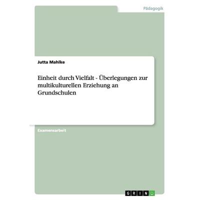 Einheit durch Vielfalt - Überlegungen zur multikulturellen Erziehung an Grundschulen, Taschenbuch von Jutta Mahlke, GRIN, 978-3-638-72121-9