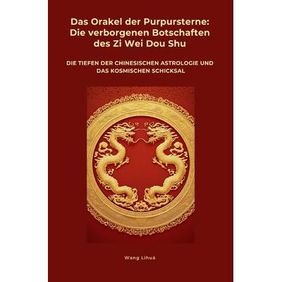 Das Orakel der Purpursterne: Die verborgenen Botschaften des Zi Wei Dou Shu, Taschenbuch von Wang Lihua, Epubli, 978-3-8190-3962-1
