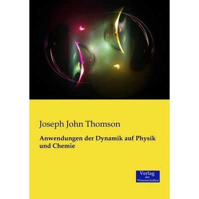 Anwendungen der Dynamik auf Physik und Chemie, Taschenbuch von Joseph John Thomson, Verlag der Wissenschaften, 978-3-95700-089-7