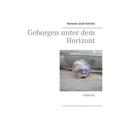 Geborgen unter dem Horizont, Gebundene Ausgabe von Hermann Josef Schmitz, BoD – Books on Demand, 978-3-7392-4784-7