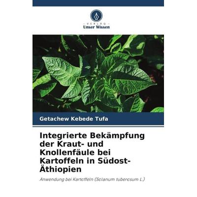 Integrierte Bekämpfung der Kraut- und Knollenfäule bei Kartoffeln in Südost-Äthiopien, Taschenbuch von Getachew Kebede Tufa, Verlag Unser Wissen,